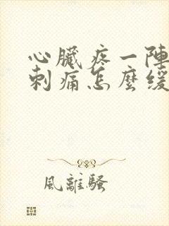 心脏疼一阵一阵刺痛怎么缓解