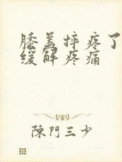 膝盖摔疼了怎么缓解疼痛