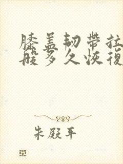 膝盖韧带拉伤一般多久恢复