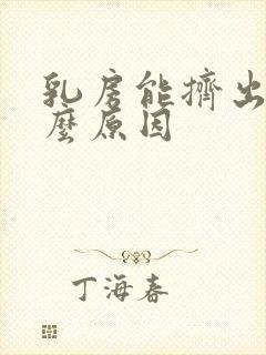 乳房能挤出水什么原因