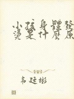 小孩身体发热发烫是什么原因