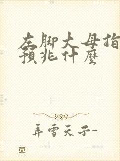 左脚大母指头疼预兆什么