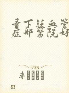 看下肢血管闭塞症哪医院好封面