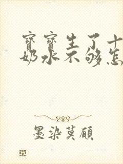 宝宝生了十二天奶水不够怎么办封面