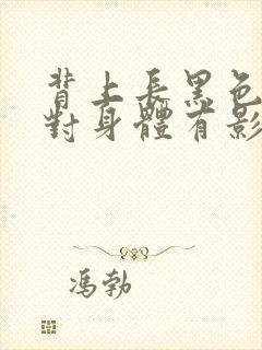 背上长黑色的痣对身体有影响吗