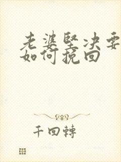 老婆坚决要离婚如何挽回