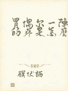 胃偶尔一阵一阵的疼是怎么回事