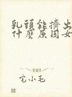 乳头能挤出水是什么原因女性