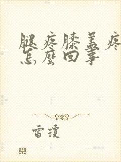 腿疼膝盖疼肿是怎么回事