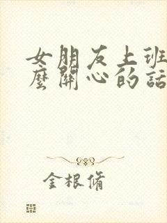 女朋友上班了怎么关心的话