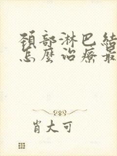 颈部淋巴结肿大怎么治疗最好的方法封面