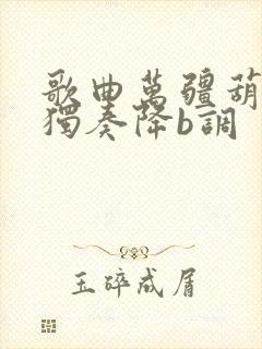 歌曲万疆葫芦丝独奏降b调