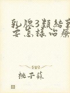 乳腺3类结节需要怎样治疗