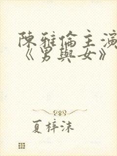 陈雅伦主演电影《男与女》在线观看