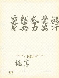 突然感觉腿软全身无力出汗