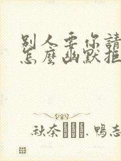 别人要你请吃饭怎么幽默拒绝