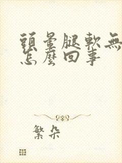 头晕腿软无力是怎么回事