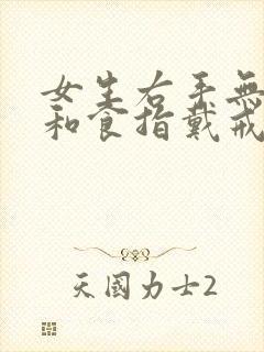 女生右手无名指和食指戴戒指