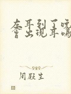 左耳到了晚上都会出现耳鸣是怎么回事