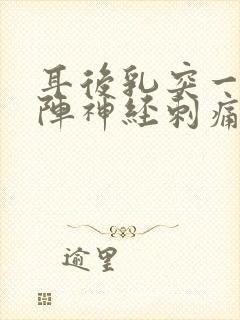 耳后乳突一阵一阵神经刺痛