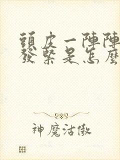 头皮一阵阵发麻发紧是怎么回事