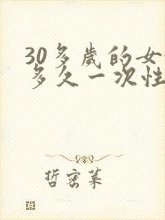 30多岁的女性多久一次性生活算是正常的