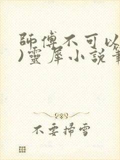 师傅不可以(限)灵犀小说笔趣阁