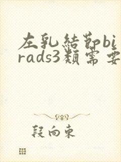 左乳结节bi一rads3类需要注意什么