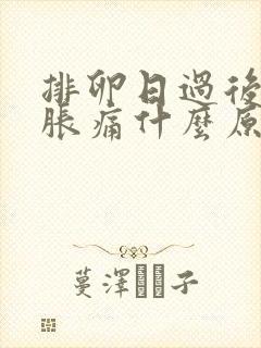 排卵日过后胸部胀痛什么原因