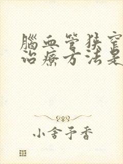 脑血管狭窄保守治疗方法是什么药