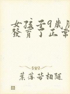 女孩子9岁胸部发育了正常吗