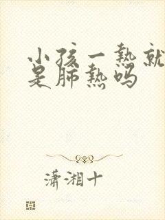 小孩一热就咳嗽是肺热吗