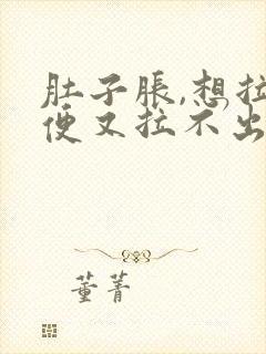 肚子胀,想拉大便又拉不出来是什么原因