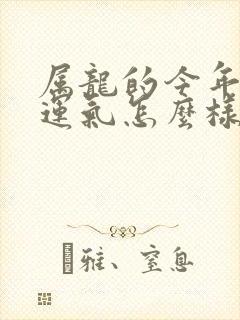 属龙的今年财气运气怎么样