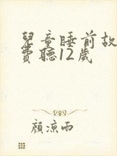 儿童睡前故事免费听12岁