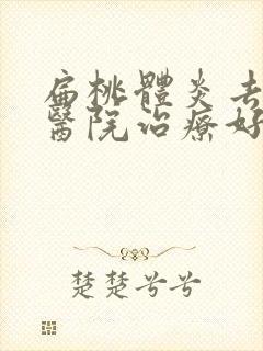 扁桃体炎去哪家医院治疗好