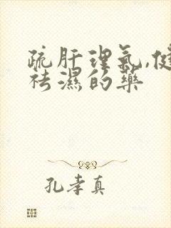 疏肝理气,健脾祛湿的药