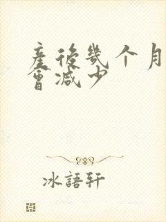 产后几个月奶水会减少