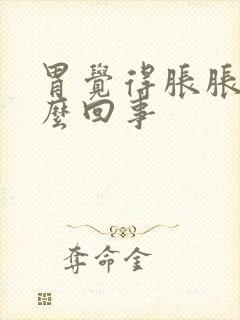 胃觉得胀胀的怎么回事