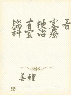 脑有梗塞看什么科室治疗