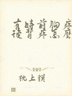 有时前胸疼有时后背疼怎么回事