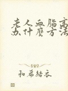 老人血脂高怎么办什么方法降最好