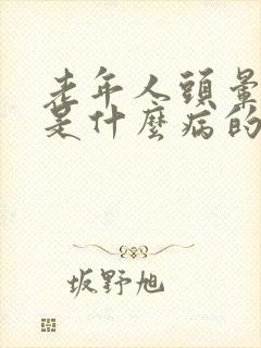 老年人头晕目眩是什么病的征兆