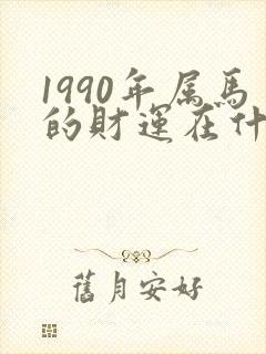 1990年属马的财运在什么方向