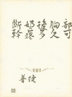 断奶后胸部下垂干瘪多久可以恢复