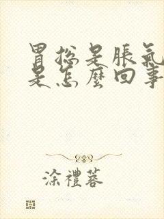 胃总是胀气打嗝是怎么回事