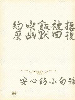 约吃饭被拒绝怎么幽默回复