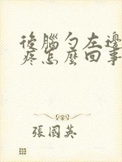 后脑勺左边头皮疼怎么回事