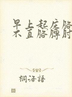 早上起床胳膊伸不直胳膊肘痛