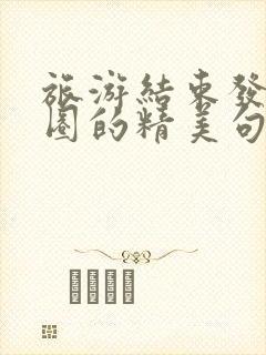 旅游结束发朋友圈的精美句子简短